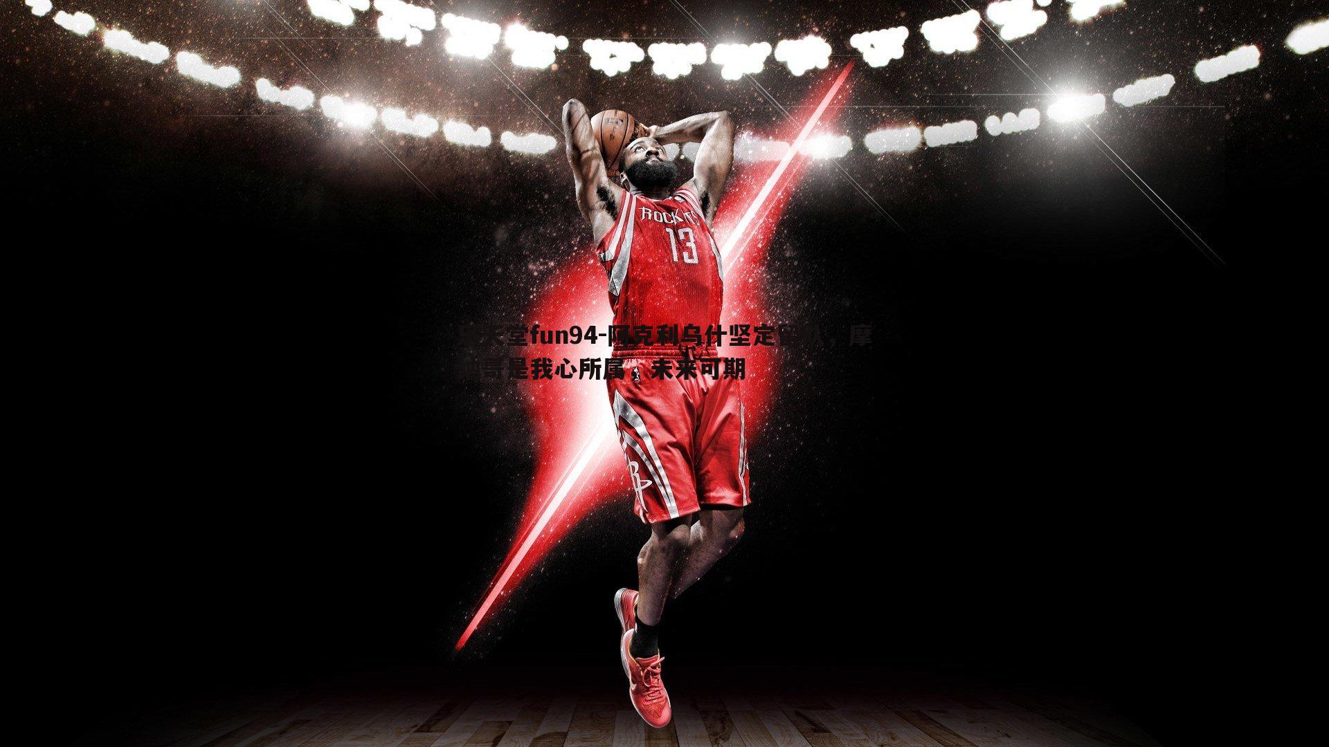 阿克利乌什坚定留队,摩纳哥是我心所属,未来可期